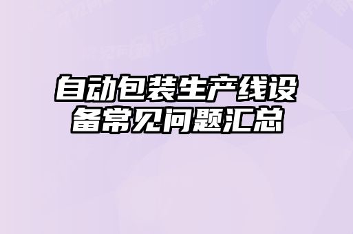 自动包装生产线设备常见问题汇总