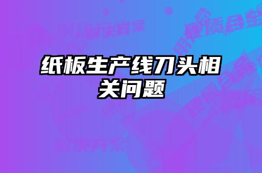 纸板生产线刀头相关问题