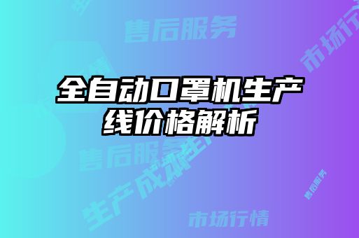 全自动口罩机生产线价格解析