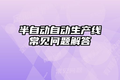 半自动自动生产线常见问题解答