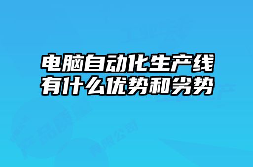 电脑自动化生产线有什么优势和劣势