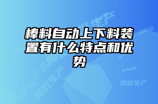 棒料自动上下料装置有什么特点和优势