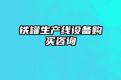 铁罐生产线设备购买咨询
