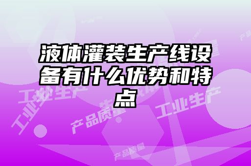 液体灌装生产线设备有什么优势和特点