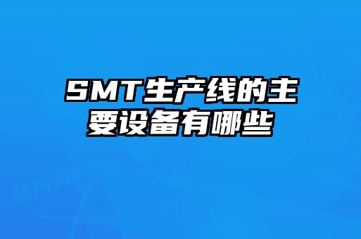 SMT生产线的主要设备有哪些