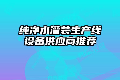 纯净水灌装生产线设备供应商推荐
