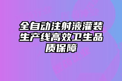 全自动注射液灌装生产线高效卫生品质保障
