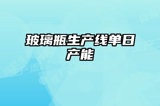 玻璃瓶生产线单日产能