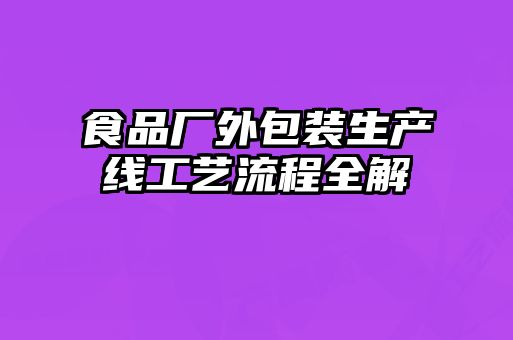 食品厂外包装生产线工艺流程全解