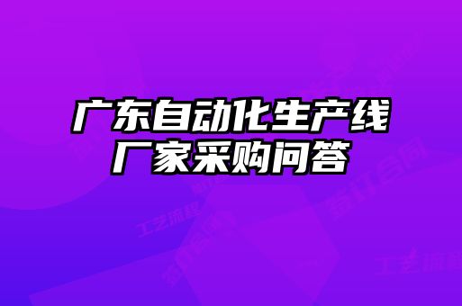 广东自动化生产线厂家采购问答