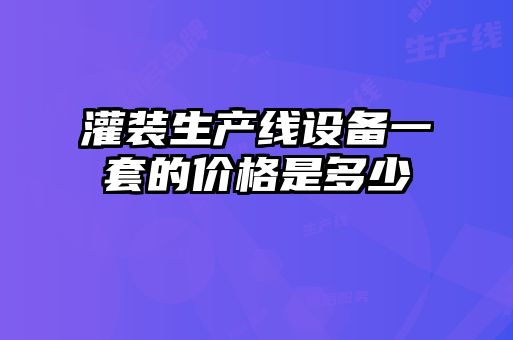灌装生产线设备一套的价格是多少