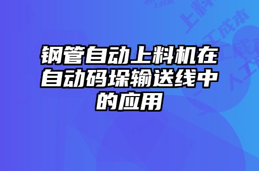 钢管自动上料机在自动码垛输送线中的应用