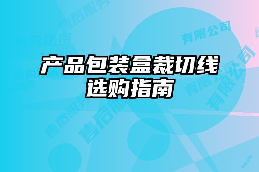 产品包装盒裁切线选购指南