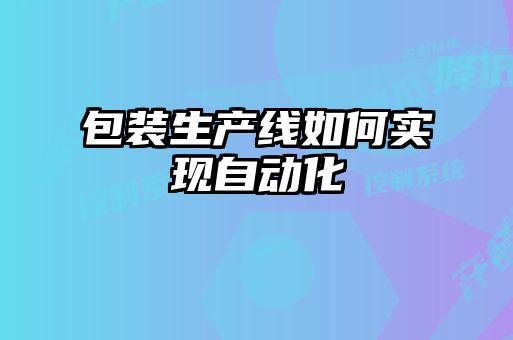 包装生产线如何实现自动化