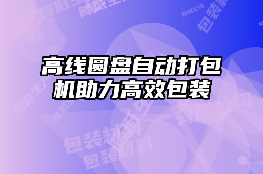 高线圆盘自动打包机助力高效包装