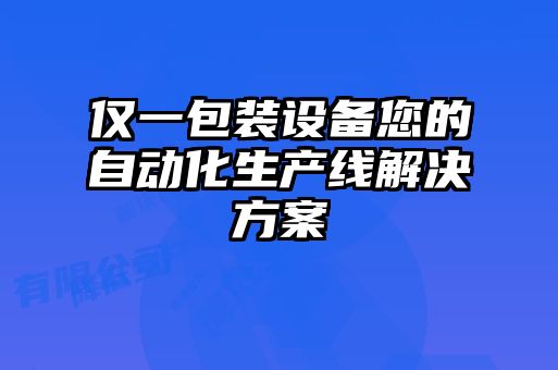 仅一包装设备您的自动化生产线解决方案