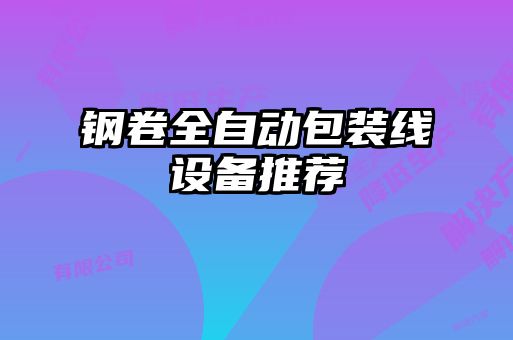 钢卷全自动包装线设备推荐