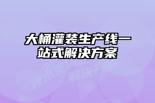 大桶灌装生产线一站式解决方案