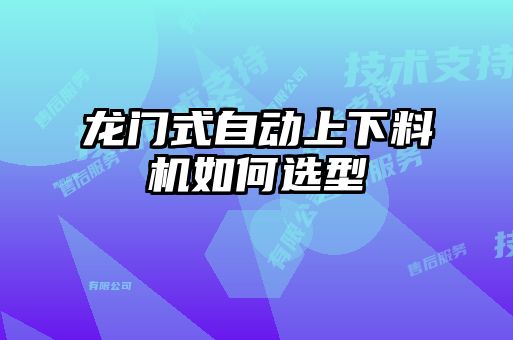 龙门式自动上下料机如何选型